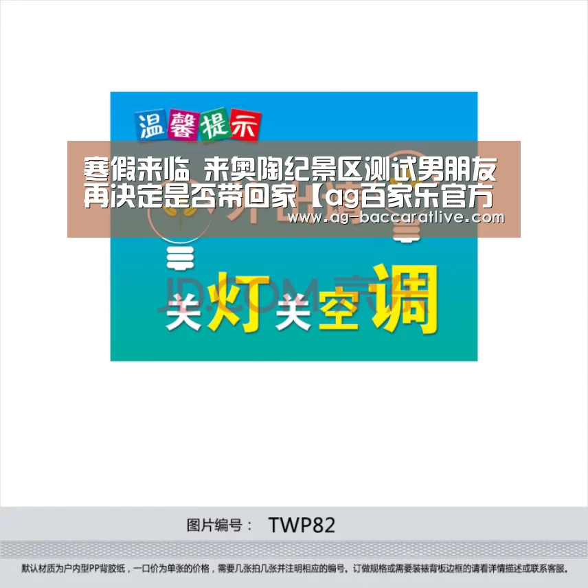 寒假来临 来奥陶纪景区测试男朋友再决定是否带回家【ag百家乐官方】